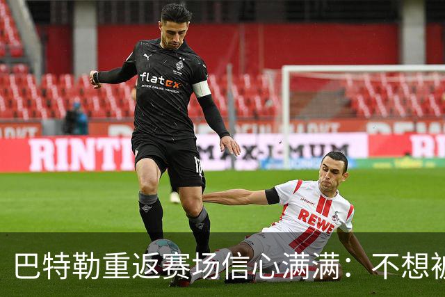 巴特勒重返赛场信心满满：不想被低估